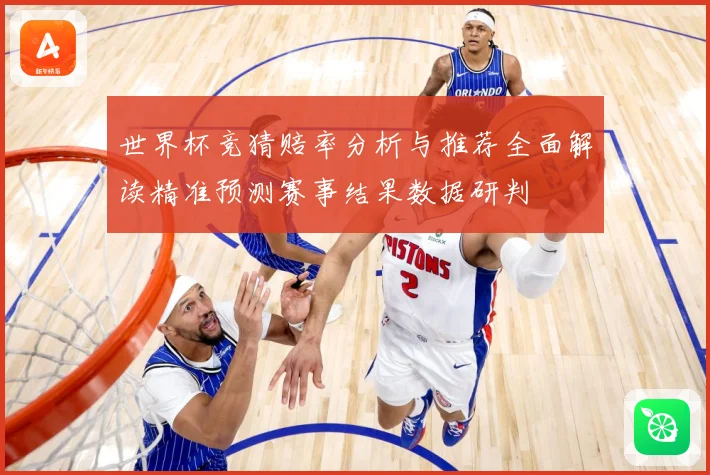 世界杯竞猜赔率分析与推荐全面解读精准预测赛事结果数据研判