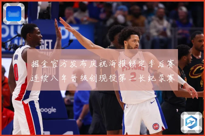 掘金官方发布庆祝海报锁定季后赛连续八年晋级创现役第二长纪录赛场复盘